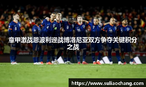 意甲激战恩波利迎战博洛尼亚双方争夺关键积分之战